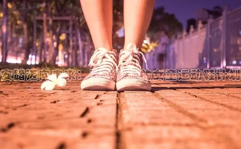安踏迈向未来：引领潮流的女童运动鞋计划